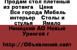 Продам стол плетеный из ротанга › Цена ­ 34 300 - Все города Мебель, интерьер » Столы и стулья   . Ямало-Ненецкий АО,Новый Уренгой г.